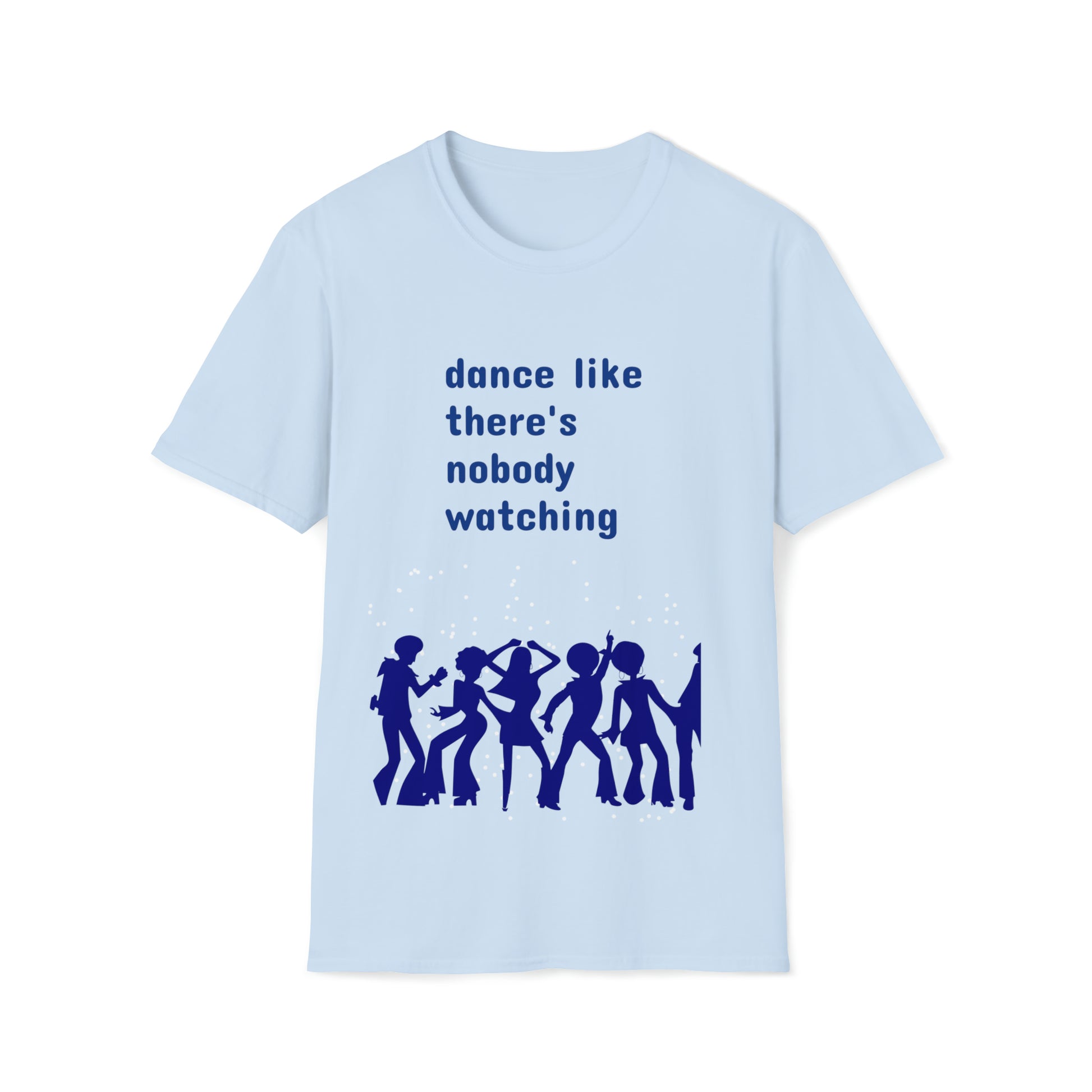dance like there's nobody watching tshirt